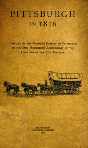 [Gutenberg 43259] • Pittsburgh in 1816 / Compiled by the Carnegie Library of Pittsburgh on the One Hundredth Anniversary of the Granting of the City Charter